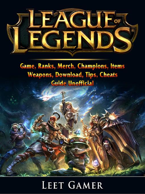 Title details for League of Legends Game, Ranks, Merch, Champions, Items, Weapons, Download, Tips, Cheats, Guide Unofficial by Leet Gamer - Available